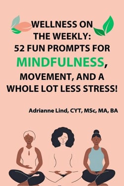 Wellness on the Weekly: 52 Fun Prompts For Mindfulness, Movement, and a Whole Lot Less Stress!