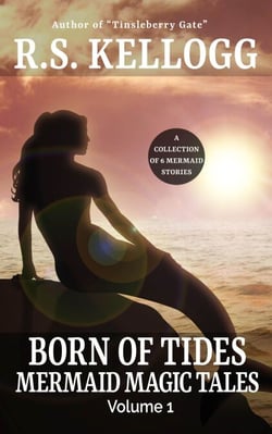 Born of Tides: Mermaid Magic Tales Volume 1 - Mermaid Magic Tales