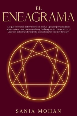 El Eneagrama: Lo que necesitas saber sobre los nueve tipos de personalidad mientras encuentras tu camino y desbloquea tu potencial en el viaje del autodescubrimiento para alcanzar tu auténtico ser.