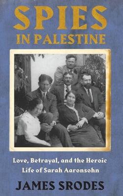 Spies in Palestine - Love, Betrayal and the Heroic Life of Sarah Aaronsohn