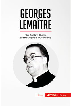 Georges Lemaître - The Big Bang Theory and the Origins of Our Universe