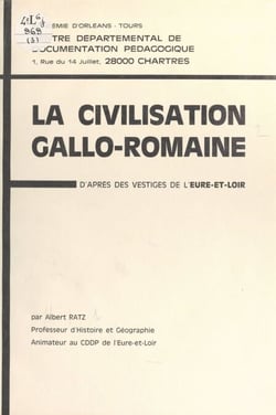 La civilisation gallo-romaine - D'après les vestiges de l'Eure-et-Loir