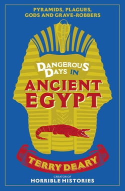 Dangerous Days in Ancient Egypt - Pyramids, Plagues, Gods and Grave-Robbers