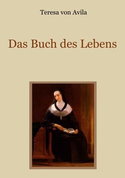 Das Buch des Lebens - Das Leben der heiligen Teresa von Avila von ihr selbst beschrieben