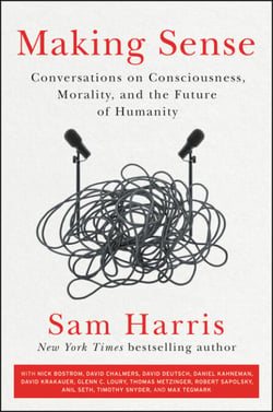 Making Sense - Conversations on Consciousness, Morality, and the Future of Humanity