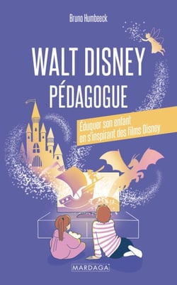 Walt Disney pédagogue - Éduquer son enfant en s'inspirant des films Disney