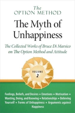 The Option Method: The Myth of Unhappiness. The Collected Works of Bruce Di Marsico on the Option Method &amp; Attitude, Vol. 2 - The Option Method: The Myth of Unhappiness Complete Set, #2