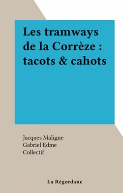 Les tramways de la Corrèze : tacots &amp; cahots