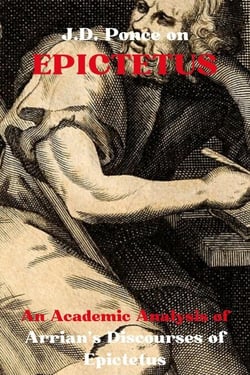 J.D. Ponce on Epictetus: An Academic Analysis of Arrian's Discourses of Epictetus - Great Minds of Universal Thought (Analyzed), #21
