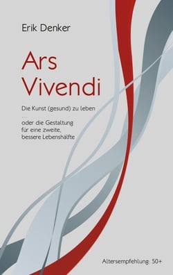 Ars Vivendi - Die Kunst (gesund) zu leben oder die Gestaltung für eine zweite, bessere Lebenshälfte