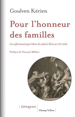 Pour l'honneur des  familles - Les enfermements par lettres de cachet à Paris au XVIIIe siècle