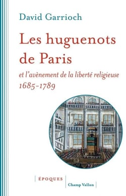 Les huguenots de Paris et l'avènement de la liberté religieuse - 1685-1789