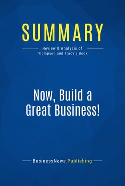 Summary: Now, Build a Great Business! - Review and Analysis of Thompson and Tracy's Book