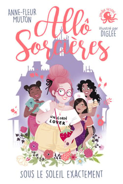 Allô Sorcières – Sous le soleil exactement – Dès 9 ans – Roman lecture jeunesse humour féminisme girl power été vacances amitié aventure princesse mystère