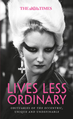 The Times Lives Less Ordinary - Obituaries of the eccentric, unique and undefinable