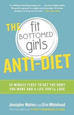 The Fit Bottomed Girls Anti-Diet - 10-Minute Fixes to Get the Body You Want and a Life You'll Love
