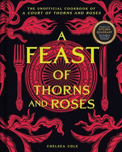 A Feast of Thorns and Roses - The Unofficial Cookbook of A Court of Thorns and Roses