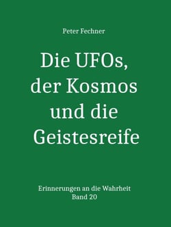 Die UFOs, der Kosmos und die Geistesreife - Erinnerungen an die Wahrheit - Band 20