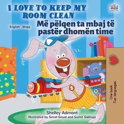 I Love to Keep My Room Clean Më pëlqen ta mbaj të pastër dhomën time - English Albanian Bilingual Collection
