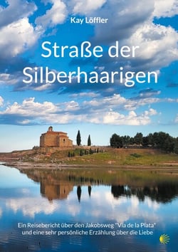 Straße der Silberhaarigen - Ein Reisebericht über den Jakobsweg und eine sehr persönliche Erzählung über die Liebe