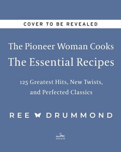 The Pioneer Woman Cooks—The Essential Recipes - 120 Greatest Hits, New Twists, and Perfected Classics