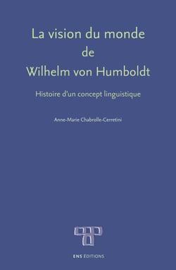 La vision du monde de Wilhelm von Humboldt - Histoire d'un concept linguistique