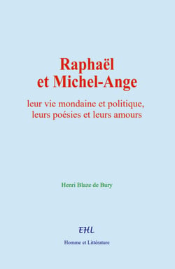 Raphaël et Michel-Ange - leur vie mondaine et politique, leurs poésies et leurs amours