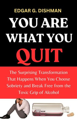You Are What You Quit: The Surprising Transformation That Happens When You Choose Sobriety and Break Free From the Toxic Grip of Alcohol