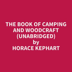 The Book of Camping and Woodcraft (Unabridged)