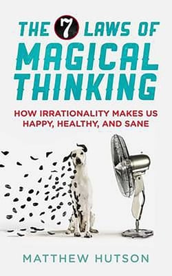 The 7 Laws of Magical Thinking - How Irrationality Makes us Happy, Healthy, and Sane