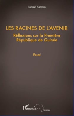 Les racines de l'avenir - Réflexions sur la première République de Guinée - Essai