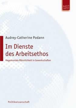 Im Dienste des Arbeitsethos – Hegemoniale Männlichkeit in Gewerkschaften