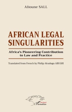 African Legal Singularities - Africa’s Pioneering Contribution to Law and Practice - Translated from French by Philip Akudugu ABUGRI