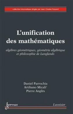 L'unification des mathématiques - Algèbres géométriques, géométrie algébrique et philosophie de Langlands