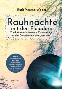 Rauhnächte mit den Plejadern - 12 selbst-transformierende Channnelings mit den Plejadern und kosmischen Wesen für den Durchbruch in dein next level