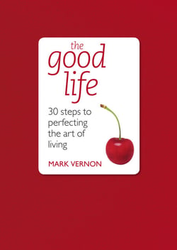 The Good Life - 30 Steps to Perfecting the Art of Living