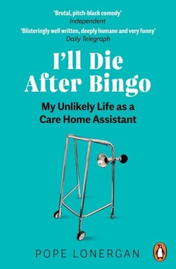 I'll Die After Bingo - My unlikely life as a care home assistant