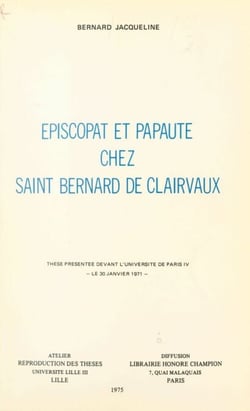 Épiscopat et papauté chez Saint Bernard de Clairvaux - Thèse présentée devant l'Université de Paris IV, le 30 janvier 1971