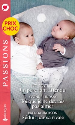 Un père tant attendu - Toi que je ne devrais pas aimer - Séduit par sa rivale - Prix choc Passions