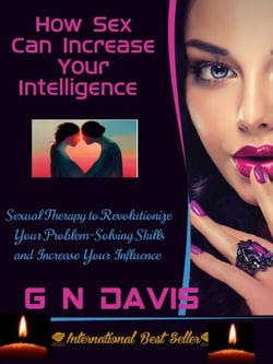 How Sex Can Increase Your Intelligence  (Sexual Therapy to Revolutionize Your Problem-Solving Skills and Increase Your Influence)