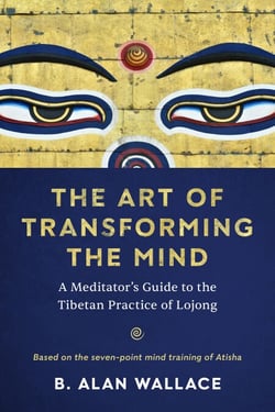 The Art of Transforming the Mind - A Meditator’s Guide to the Tibetan Practice of Lojong
