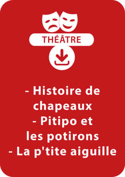 Histoire de chapeaux ; Pitipo et les potirons ; La p'tite aiguille - Un lot de 3 pièces de théâtre à télécharger