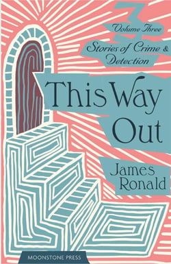 This Way Out - James Ronald Stories of Crime &amp; Detection, #3