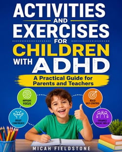 Activities and Exercises for Children with ADHD    A Practical Guide for Parents and Teachers