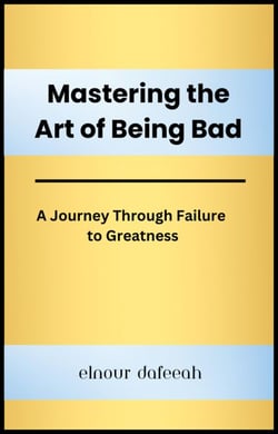 Mastering the Art of Being Bad: A Journey Through Failure to Greatness