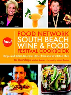 The Food Network South Beach Wine &amp; Food Festival Cookbook - Recipes and Behind-the-Scenes Stories from America's Hottest Chefs