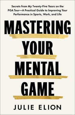 Mastering Your Mental Game - Secrets from My Twenty-Five Years on the PGA Tour—A Practical Guide to Improving Your Performance in Sports, Work, and Life
