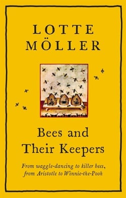 Bees and Their Keepers - From waggle-dancing to killer bees, from Aristotle to Winnie-the-Pooh