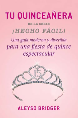 Tu Quinceañera! - Una guía moderna y divertida ¡para una fiesta de quince espectacular!