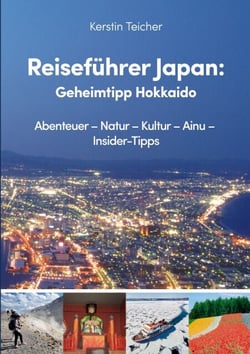 Reiseführer Japan:  Geheimtipp Hokkaido - Abenteuer - Natur - Kultur - Ainu - Insider-Tipps